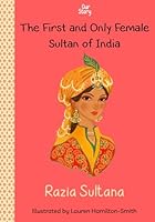 Razia Sultana: The First and Only Female Sultan of India (Our Story) B0D5QQ9YFZ Book Cover