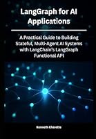LangGraph for AI Applications: A Practical Guide to Building Stateful, Multi-Agent AI Systems with LangChain’s LangGraph Functional API B0G2STXX7S Book Cover