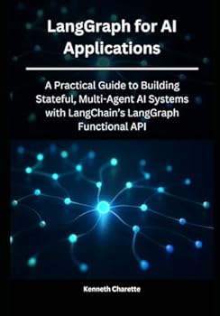 Paperback LangGraph for AI Applications: A Practical Guide to Building Stateful, Multi-Agent AI Systems with LangChain's LangGraph Functional API Book