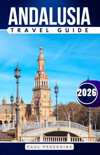 The Ultimate Andalusia Travel Guide 300+ Ways to Explore Southern Spain: Including Seville, Malaga, Cordoba, Granada, Jerez De La Frontera, Almeria, & Cadiz