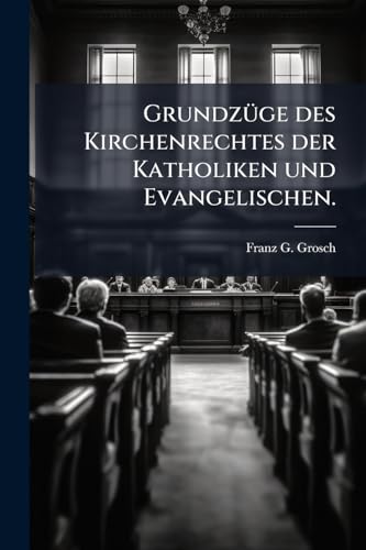 Grundzüge des Kirchenrechtes der Katholiken und Evangelischen. (German Edition)