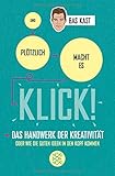 Und plötzlich macht es KLICK!: Das Handwerk der Kreativität oder wie die guten Ideen in den Kopf kommen - Bas Kast