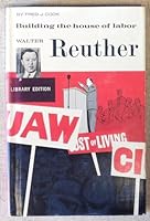 Walter Reuther;: Building the house of labor B0007E6OIG Book Cover