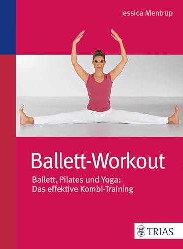 Ballett-Workout: Ballett, Pilates und Yoga: Das effektive Kombi-Training (German Edition)