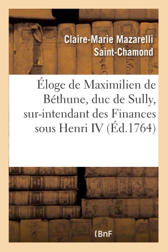 Éloge de Maximilien de Béthune, Duc de Sully, Sur-Intendant Des Finances Sous Henri IV (French Edition)