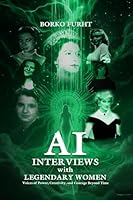 AI INTERVIEWS with LEGENDARY WOMEN: Voices of Power, Creativity, and Courage Beyond Time 0592710254 Book Cover