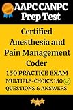 AAPC Certified Anesthesia and Pain Management Coder (CANPC) Practice Exam 150 Questions & Answers Explanation: AAPC CANPC Prep Test 150 Multiple Choice Questions and Detailed Answers Explanation