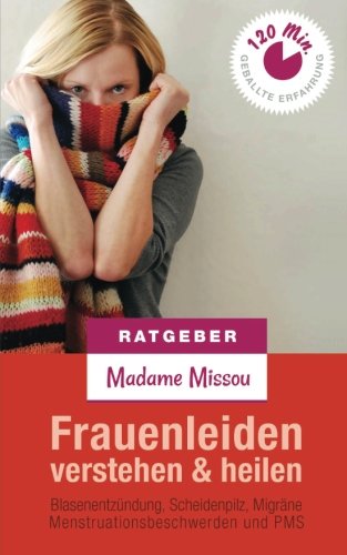 Preisvergleich Produktbild Frauenleiden verstehen & heilen - Blasenentzündung, Scheidenpilz, Migräne, Menstruationsbeschwerden und PMS