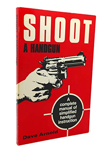 Shoot a Handgun: A Manual on How to Shoot a Handgun
