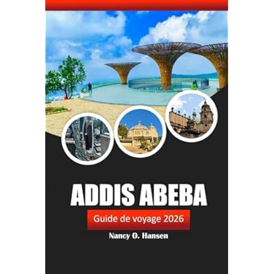 Addis Abeba Guide de voyage 2026: D&eacute;couvrez la capitale de l'&Eacute;thiopie, sa culture, son histoire, ses sites marquants et ses saveurs locales