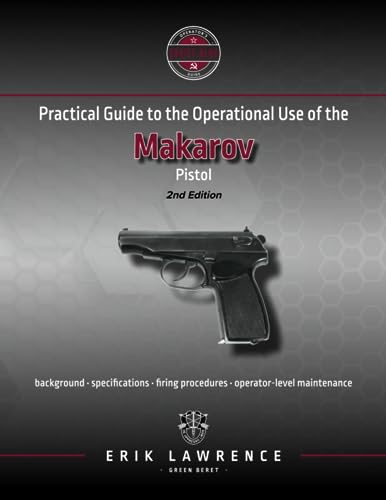 Practical Guide to the Operational Use of the Makarov Pistol (Firearm User Guides - Soviet-Bloc)