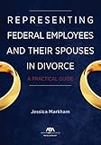 Representing Federal Employees and Their Spouses in Divorce: A Practical Guide
