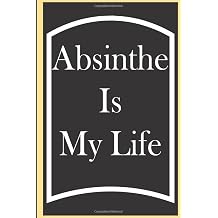 Absinthe Is My Life Absinthe Journal, Gift For Absinthe Lovers, Absinthe Notebook, Absinthe Diary, Absinthe Tasting Notes, Absinthe Logbook