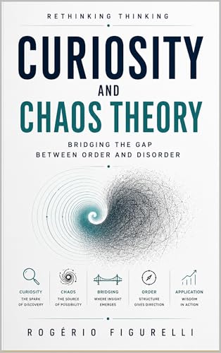 Curiosity and Chaos Theory: Bridging the Gap Between Order and Disorder (Rethinking Thinking Book 7)