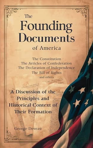The Founding Documents of America: A Discussion of the Principles and Historical Context of Their...