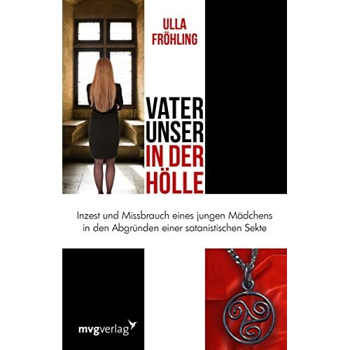 Vater unser in der Hölle: Inzest und Missbrauch eines Mädchens in den Abgründen einer satanistischen Sekte
