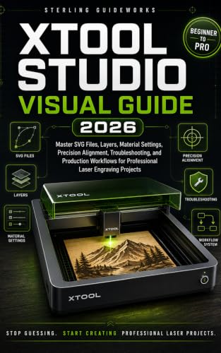 XTOOL STUDIO VISUAL GUIDE 2026: Master SVG Files, Layers, Material Settings, Precision Alignment, Troubleshooting, and Production Workflows for Professional Laser Engraving Projects