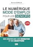 Le numérique mode d'emploi pour les seniors: Bien débuter avec son ordinateur et son smartphone