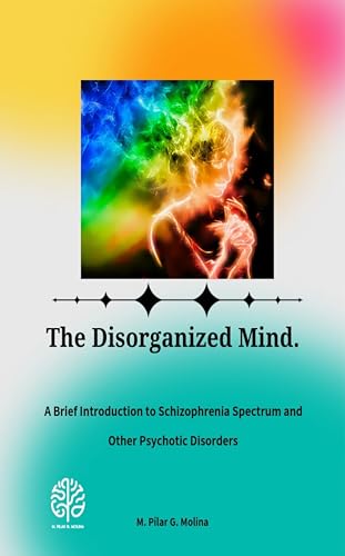 A Brief Introduction to Schizophrenia Spectrum and Other Psychotic Disorders: The Disorganized Mind.