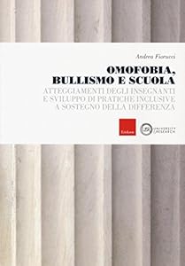 Omofobia, bullismo e scuola. Atteggiamenti degli insegnanti e sviluppo di pratiche inclusive a sostegno della differenza