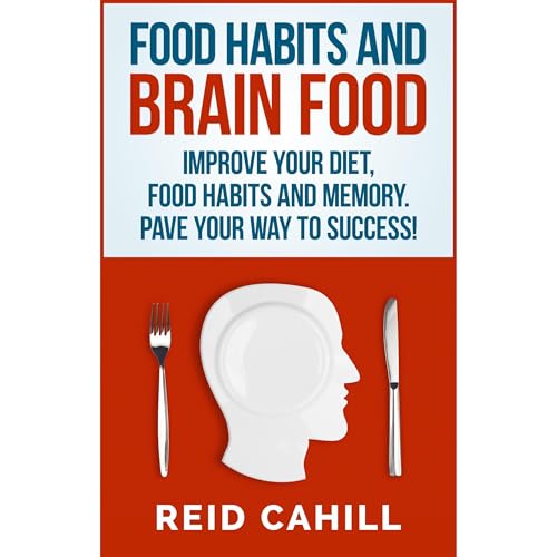 Food Habits And Brain Food: Improve your Diet, Food Habits and Memory. Pave Your Way to Success! by Reid Cahill episode artwork