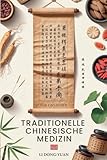 TRADITIONELLE CHINESISCHE MEDIZIN FÜR EINSTEIGER: Die alten Heilgeheimnisse, um Stress abzubauen, innere Ruhe zu finden und Schmerzen mit Qi Gong, Tai Chi & natürlichen Heilmethoden zu lindern