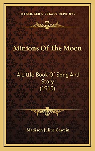 Minions Of The Moon: A Little Book Of Song And Story (1913)
