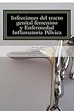  Infecciones del tracto genital femenino y Enfermedad Inflamatoria Pelvica (Spanish Edition)