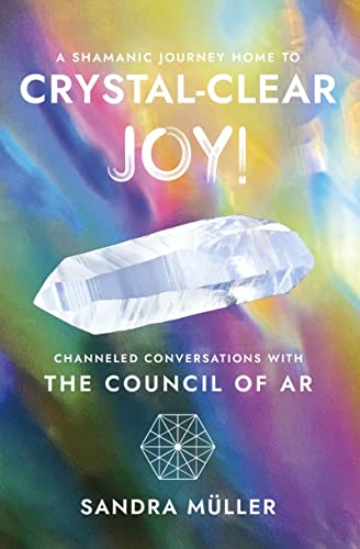 CRYSTAL-CLEAR JOY!: Channeled Conversations with The COUNCIL of AR (English Edition)