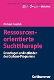 Ressourcenorientierte Suchttherapie: Grundlagen und Methoden des Orpheus-Programms