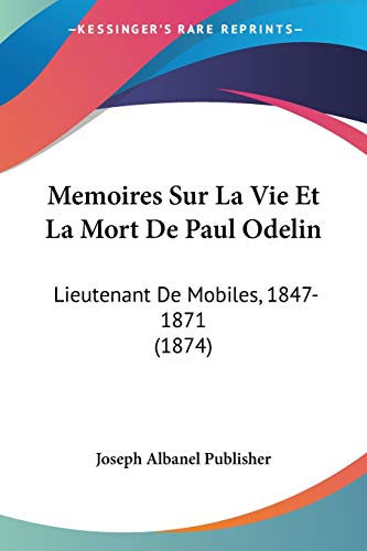 Memoires Sur La Vie Et La Mort De Paul Odelin: Lieutenant De Mobiles, 1847-1871 (1874) (French Edition)