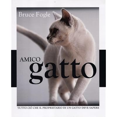 Amico gatto. Tutto ci&ograve; che il proprietario di un gatto deve sapere