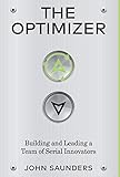  The Optimizer: Building and Leading a Team of Serial Innovators