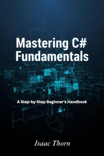 Mastering C# Fundamentals: A Step-by-Step Beginner’s Handbook (English Edition)