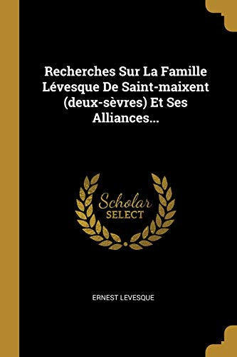 Recherches Sur La Famille Lévesque De Saint-maixent (deux-sèvres) Et Ses Alliances... (French Edition)