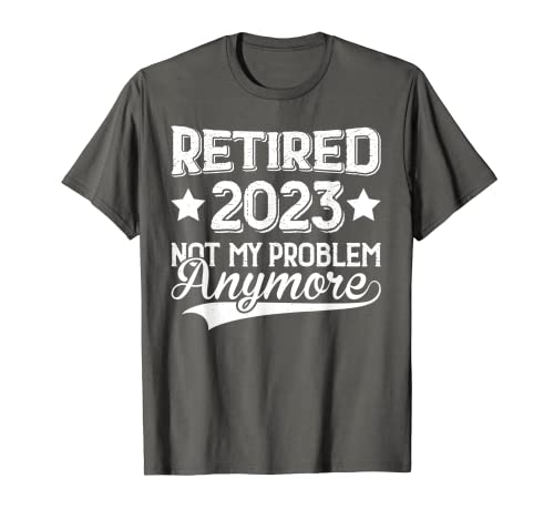 Hombre Retired 2023 Not My Problem Anymore - Funny Retirement 2023 Camiseta