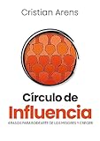 Circulo de Influencia: 4 pasos para rodearte de los mejores y crecer (Libros de Cristian Arens nº 3)