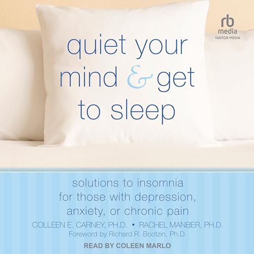 Quiet Your Mind and Get to Sleep by Colleen E. Carney PhD, Rachel Manber PhD, Richard R. Bootzin PhD - foreword by episode artwork