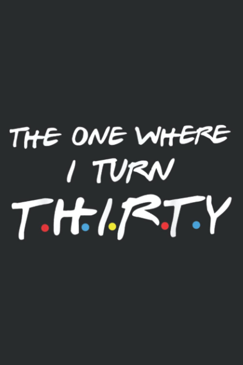 The One Where I Turn Thirty: Lined Journal & Diary for Writing & Notes for Girls and Women
