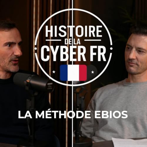 🎙️ Histoire de la Cyber Fran&ccedil;aise &ndash; La m&eacute;thode EBIOS, gen&egrave;se d&rsquo;une approche fran&ccedil;aise du risque