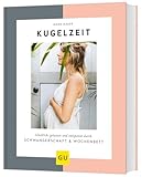 Kugelzeit: Glücklich, gelassen und entspannt durch Schwangerschaft & Wochenbett (GU...