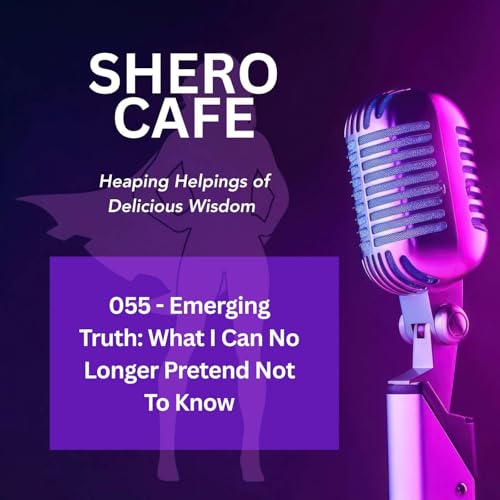 055 - Emerging Truth: What I Can No Longer Pretend Not to Know