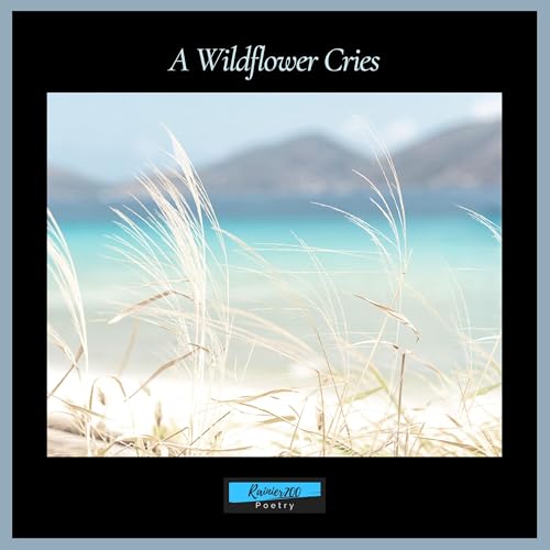 A Wild Flower Cries - Written & Recited by Rainier Poetry