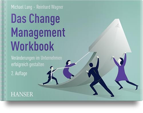Das Change Management Workbook: Veränderungen im Unternehmen erfolgreich gestalten