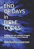 End of days in Bible Codes: This Book will prepare you for the coming of the Messiah!