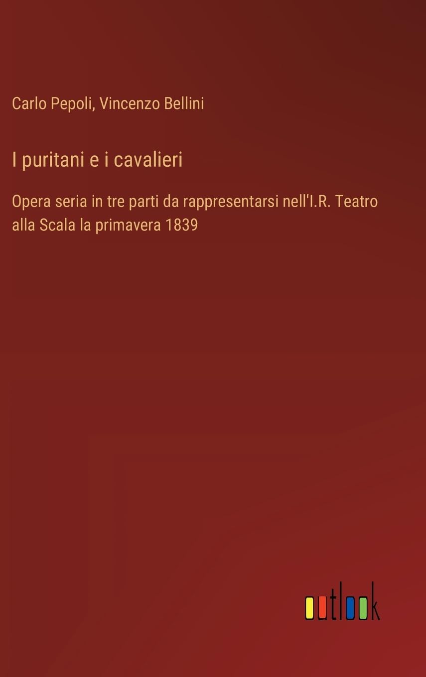 I puritani e i cavalieri: Opera seria in tre parti da rappresentarsi nell'I.R. Teatro alla Scala la primavera 1839