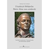 Friedrich Hölderlin – Mein Ahne neu entdeckt: Nachfahrin präsentiert Überraschendes aus historischen Quellen - Christine Doris Schmidt 