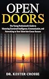 Open Doors: The Young Professional’s Guide to Mastering Emotional Intelligence, Communication, and Networking to Turn Talent Into Career Success