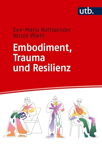 Embodiment, Trauma und Resilienz: Körperorientierte Grundlagen für Theorie & Praxis