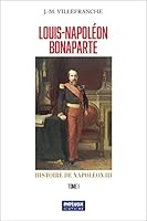 Louis-Napoléon Bonaparte Tome I: Histoire de Napoléon III 2493289102 Book Cover